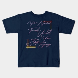 You never fail until you stop trying Kids T-Shirt